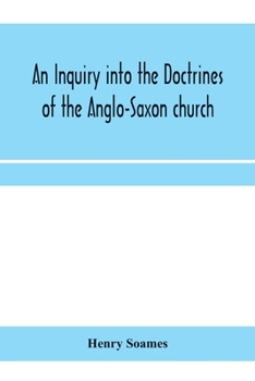 Paperback An inquiry into the doctrines of the Anglo-Saxon church, in eight sermons preached before the University of Oxford, in the year MDCCCXXX., at the lect Book