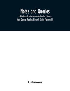 Paperback Notes and queries; A Medium of Intercommunication for Literary Men, General Readers Eleventh Series (Volume III) Book