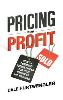 Hardcover Pricing for Profit: How to Command Higher Prices for Your Products and Services Book