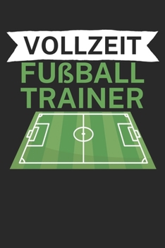 Vollzeit Fußball Trainer: Taktik Planer für Fußballtrainer mit Spruch. 120 Seiten. Perfektes Geschenk. Für Aufstellungen, Taktiken und Spielzüge. (German Edition)