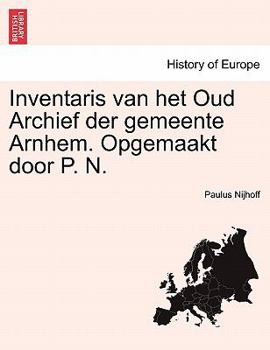 Paperback Inventaris Van Het Oud Archief Der Gemeente Arnhem. Opgemaakt Door P. N. [Dutch] Book