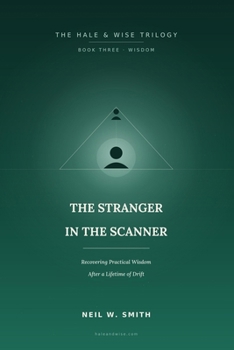 The Stranger in the Scanner: Recovering Practical Wisdom After a Lifetime of Drift (The Hale & Wise Trilogy)