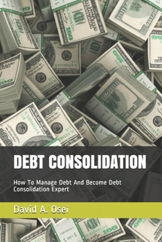 DEBT CONSOLIDATION: How To Manage Debt And Become Debt Consolidation Expert