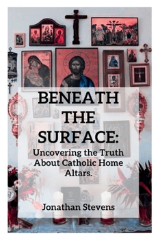 Paperback Beneath the Surface: Uncovering the Truth About Catholic Home Altars Book