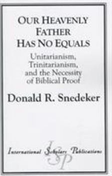 Our Heavenly Father Has No Equals: Unitarianism, Trinitarianism, and the Necessity of Biblical Proof