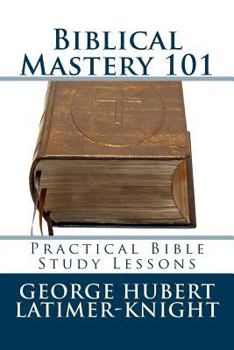 Paperback Biblical Mastery 101: Practical Bible Study Lessons Book