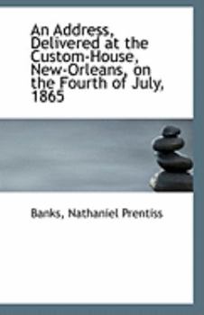 Paperback An Address, Delivered at the Custom-House, New-Orleans, on the Fourth of July, 1865 Book