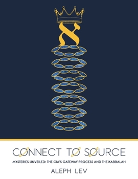 Connect To Source: Mysteries Unveiled: The CIA's Gateway Process And The Kabbalah