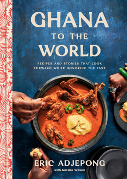 Hardcover Ghana to the World: Recipes and Stories That Look Forward While Honoring the Past Book