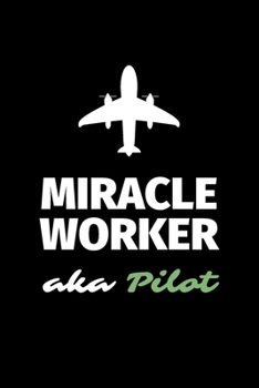 Miracle Worker Aka Pilot: A Blank Lined Journal Notebook to Take Notes, To-do List and Notepad - A Great Job Title Birthday Gift for Men, Women, Best Friends and Coworkers