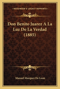 Paperback Don Benito Juarez A La Luz De La Verdad (1885) [Spanish] Book