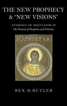 The New Prophecy & "New Visions": Evidence of Montanism in the Passion of Perpetua And Felicitas - Book  of the Patristic Monograph Series