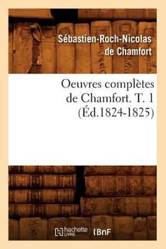 Paperback Oeuvres Complètes de Chamfort. T. 1 (Éd.1824-1825) [French] Book