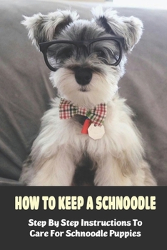 Paperback How To Keep A Schnoodle: Step By Step Instructions To Care For Schnoodle Puppies: How To Raise A Schnoodle Book