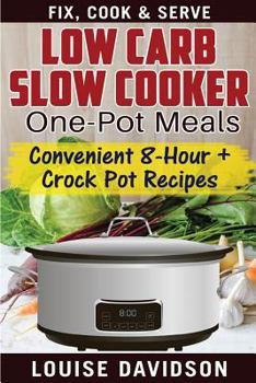 Paperback Low Carb Slow Cooker One Pot Meals: Convenient 8-Hour + Crockpot Recipes - Fix, Cook & Serve Book
