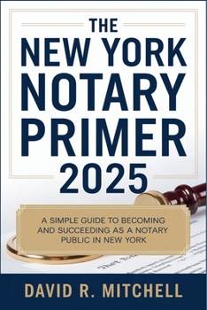 Paperback The New York Notary Primer 2025: A Simple Guide to Becoming and Succeeding as a Notary Public in New York Book
