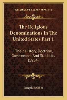 Paperback The Religious Denominations In The United States Part 1: Their History, Doctrine, Government And Statistics (1854) Book