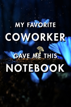 My Favorite Coworker Gave Me This Notebook: Blank Lined Journal Notebook, Size 6x9, Gift Idea for Boss, Employee, Coworker, Friends, Office, Gift ... Year Resolutions & Goals, Christmas, Birthday