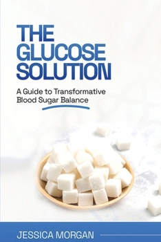 Paperback The Glucose Solution: A Guide to Transformative Blood Sugar Balance Book