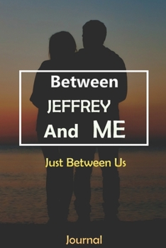 Paperback Between JEFFREY and Me: Just Between Us Journal: Lined Notebook / Journal Gift, 120 Pages, 6x9, Soft Cover, Matte Finish Book
