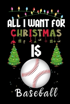 Paperback All I Want For Christmas Is Baseball: Baseball lovers Appreciation gifts for Xmas, Funny Baseball Christmas Notebook / Thanksgiving & Christmas Gift Book