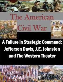 Paperback A Failure in Strategic Command: Jefferson Davis, J.E. Johnston and The Western Theater Book