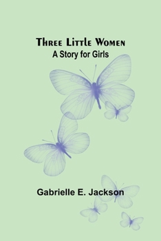 Paperback Three Little Women: A Story for Girls Book