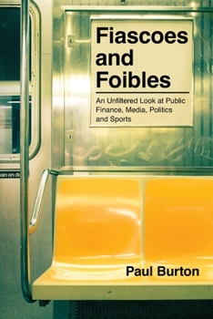 Paperback Fiascoes and Foibles: An Unfiltered Look at Public Finance, Media, Politics and Sports Book