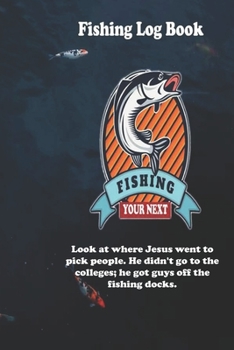 Paperback Look at where Jesus went to pick people. He didn't go to the colleges; he got guys off the fishing docks.: Fishing Log Book: Blank Lined Journal Noteb Book