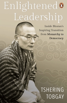 Paperback Enlightened Leadership: Inside Bhutan's Inspiring Transition from Monarchy to Democracy Book