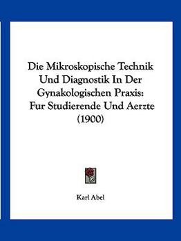 Paperback Die Mikroskopische Technik Und Diagnostik In Der Gynakologischen Praxis: Fur Studierende Und Aerzte (1900) [German] Book