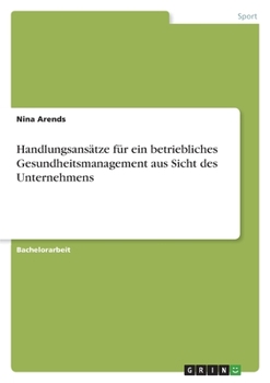 Paperback Handlungsansätze für ein betriebliches Gesundheitsmanagement aus Sicht des Unternehmens [German] Book
