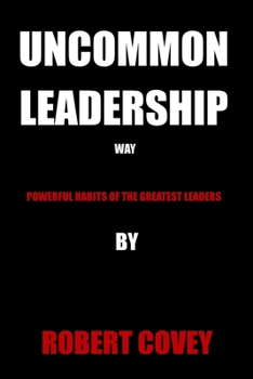 Paperback Uncommon Leadership Way: Powerful Habits of the Greatest Leaders Book