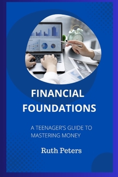 Paperback Financial Foundations: A Teenager's Guide To Mastering Money Book