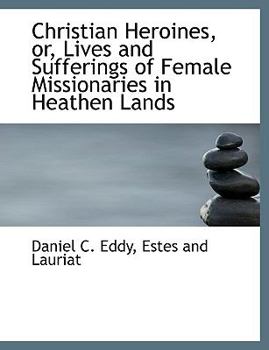 Hardcover Christian Heroines, Or, Lives and Sufferings of Female Missionaries in Heathen Lands Book