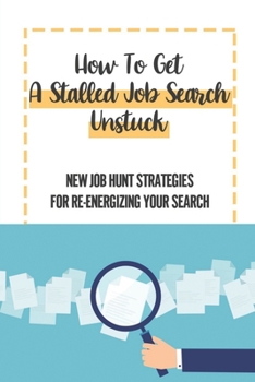 How To Get A Stalled Job Search Unstuck: New Job Hunt Strategies For Re-Energizing Your Search: Traditional Job Search Techniques