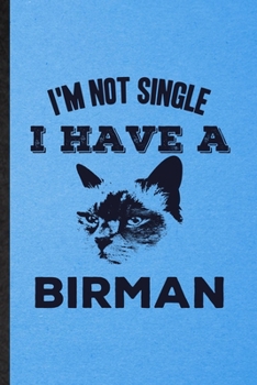 I'm Not Single I Have a Birman: Lined Notebook For Pet Kitten Cat. Funny Ruled Journal For Birman Cat Owner. Unique Student Teacher Blank Composition/ Planner Great For Home School Office Writing