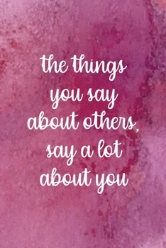 The Things You Say About Others, Say A Lot About You: All Purpose 6x9 Blank Lined Notebook Journal Way Better Than A Card Trendy Unique Gift Pink Texture Judgment