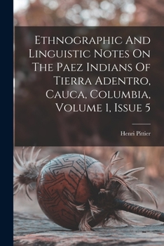 Paperback Ethnographic And Linguistic Notes On The Paez Indians Of Tierra Adentro, Cauca, Columbia, Volume 1, Issue 5 Book