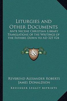 Paperback Liturgies and Other Documents: Ante Nicene Christian Library Translations of the Writings of the Fathers Down to AD 325 V24 Book