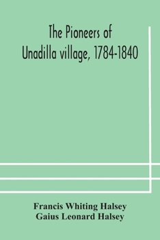 Paperback The pioneers of Unadilla village, 1784-1840 Reminiscences of Village Life and of Panama and California from 184O to 1850 Book