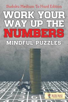 Paperback Work Your Way Up The Numbers! Mindful Puzzles: Sudoku Medium To Hard Edition Book