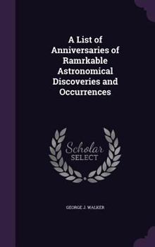 Hardcover A List of Anniversaries of Ramrkable Astronomical Discoveries and Occurrences Book