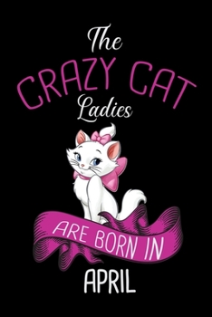 The Crazy Cat Ladies Are Born in April: Cat Lovers Blood Sugar Log Book,Daily Readings Before & After for Breakfast, Lunch , Dinner, Snacks.Bedtime, ... for cat Lover Women 6 x 9 inch 100 pages