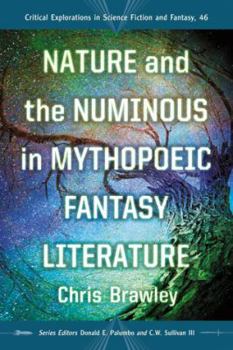 Nature and the Numinous in Mythopoeic Fantasy Literature - Book #46 of the Critical Explorations in Science Fiction and Fantasy