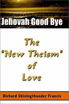 Hardcover Jehovah Good Bye: The New Theism of Love Book