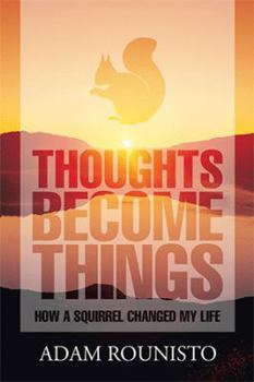 Hardcover Thoughts Become Things: How a Squirrel Changed My Life Book