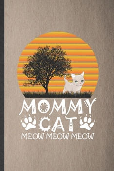 Mommy Cat Meow Meow Meow: Lined Notebook For Father Mother. Funny Ruled Journal For Husband Wife Grandparent. Unique Student Teacher Blank Composition/ Planner Great For Home School Office Writing