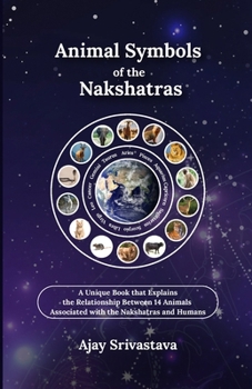 Animal Symbols of the Nakshatras: A Unique Book that Explains the Relationship Between 14 Animals Associated with the Nakshatras and Humans