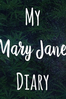My Mary Jane Diary: The perfect gift stoner in your life - Funny Weed Marijuana Cannabis 119 page journal!